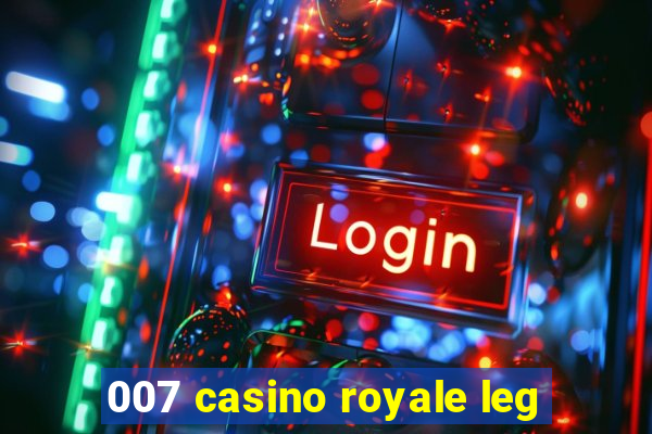 007 casino royale leg