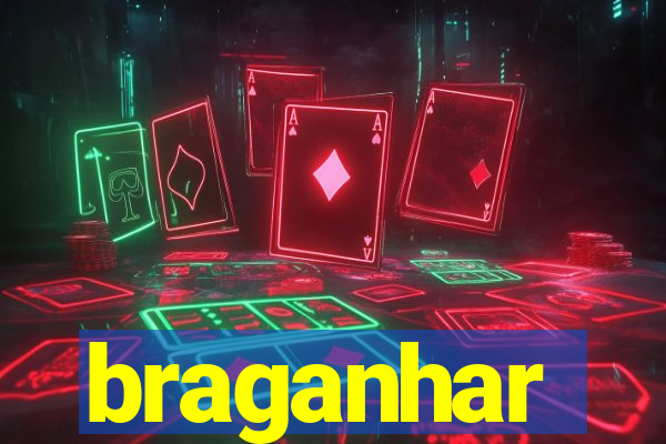 braganhar