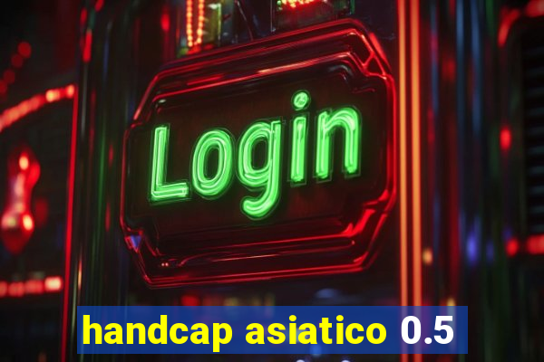 handcap asiatico 0.5