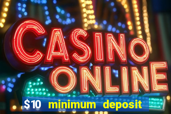 $10 minimum deposit usa casino