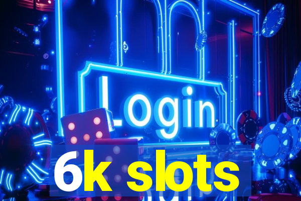 6k slots