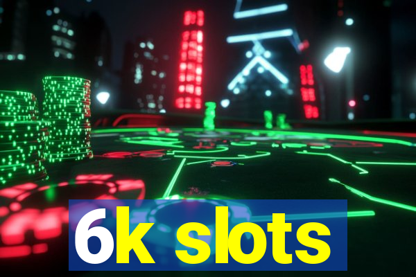 6k slots