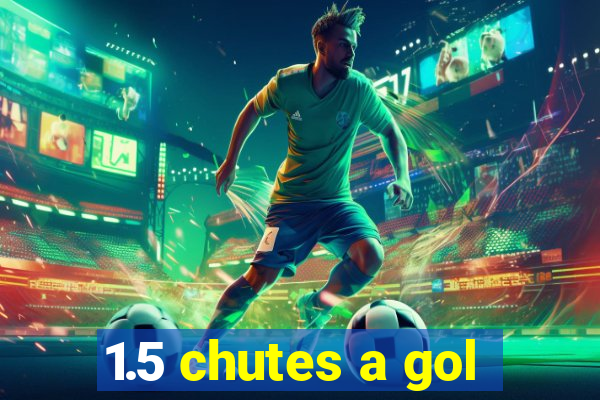 1.5 chutes a gol