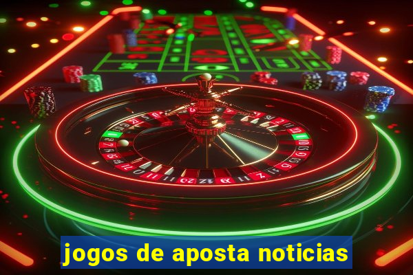 jogos de aposta noticias