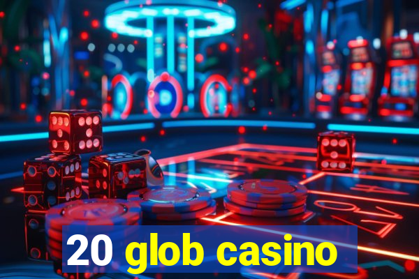 20 glob casino