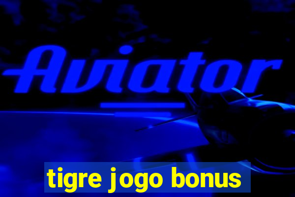 tigre jogo bonus