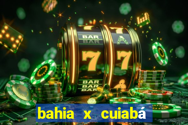 bahia x cuiabá onde assistir