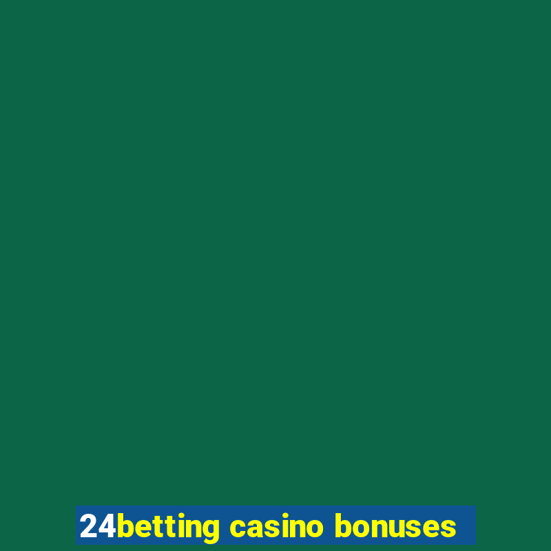 24betting casino bonuses