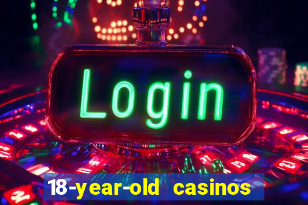 18-year-old casinos near me