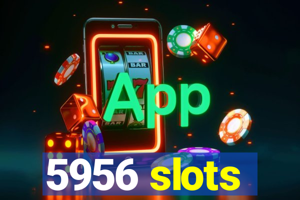 5956 slots