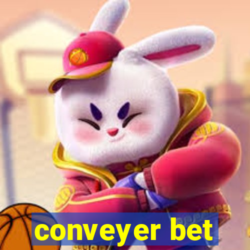 conveyer bet