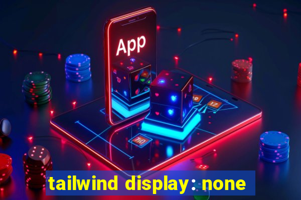 tailwind display: none