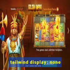 tailwind display: none