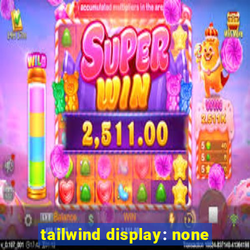 tailwind display: none