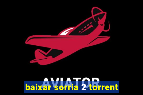 baixar sorria 2 torrent