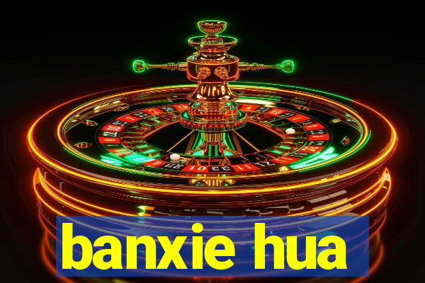 banxie hua