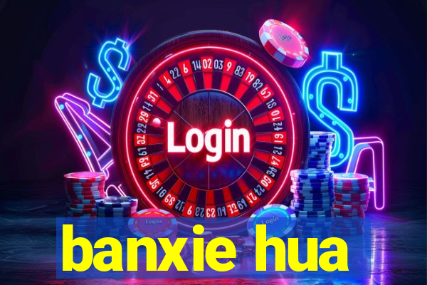 banxie hua