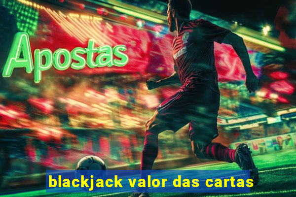 blackjack valor das cartas