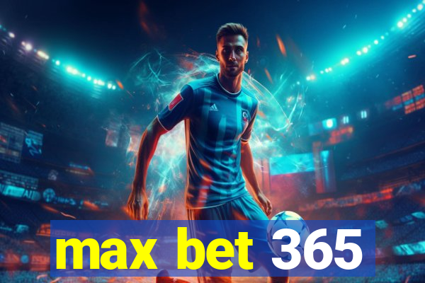 max bet 365