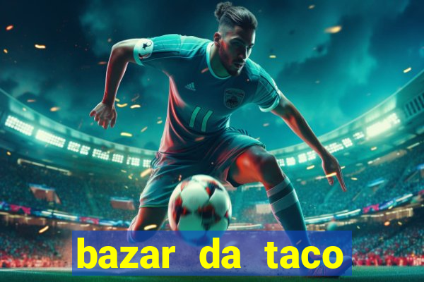 bazar da taco agendamento online