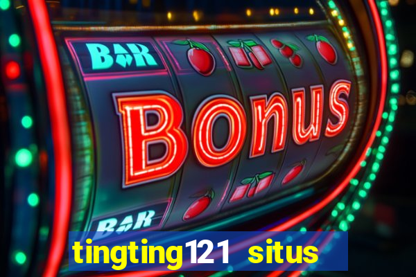 tingting121 situs slot gacor