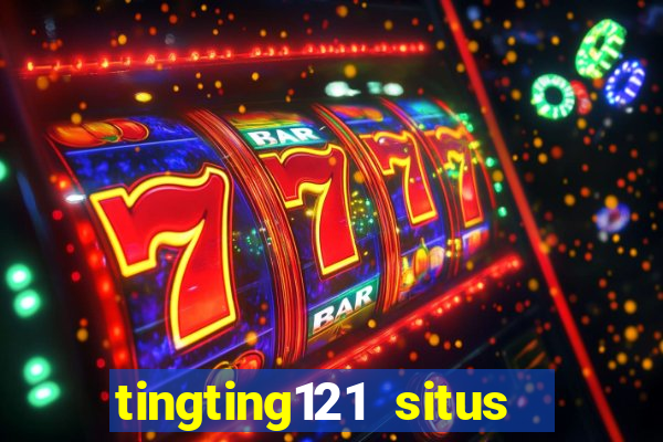 tingting121 situs slot gacor