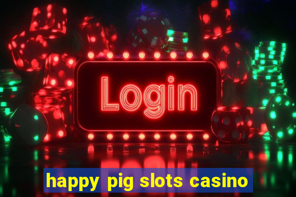 happy pig slots casino