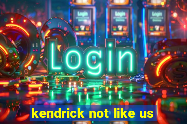 kendrick not like us