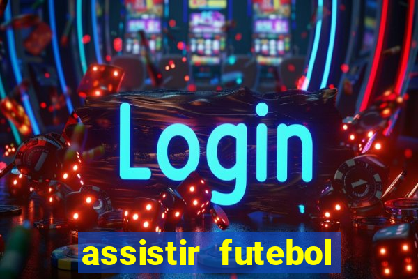 assistir futebol aovivo gratis