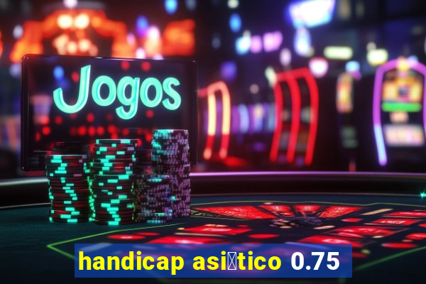 handicap asi谩tico 0.75