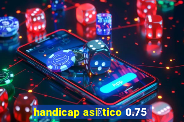 handicap asi谩tico 0.75