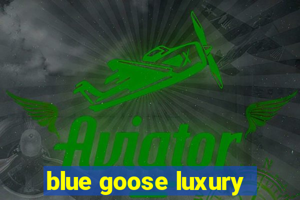 blue goose luxury