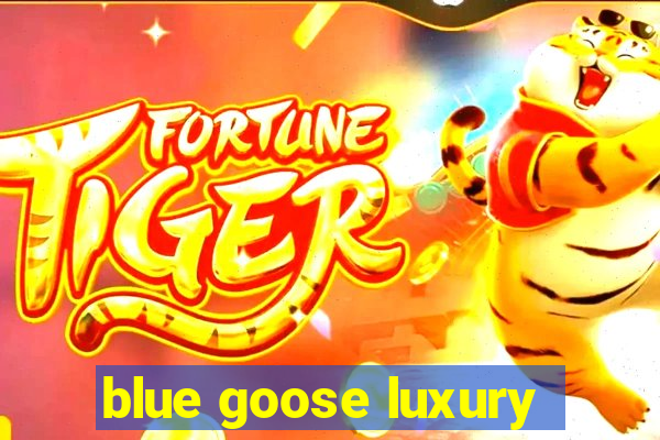 blue goose luxury