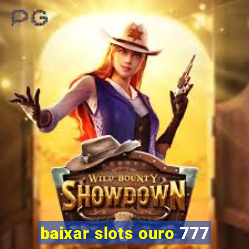 baixar slots ouro 777