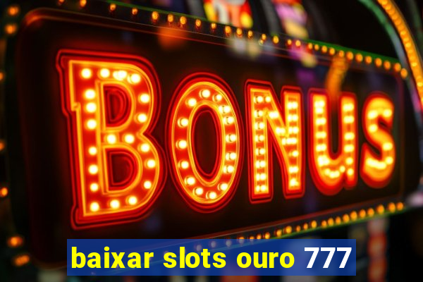 baixar slots ouro 777