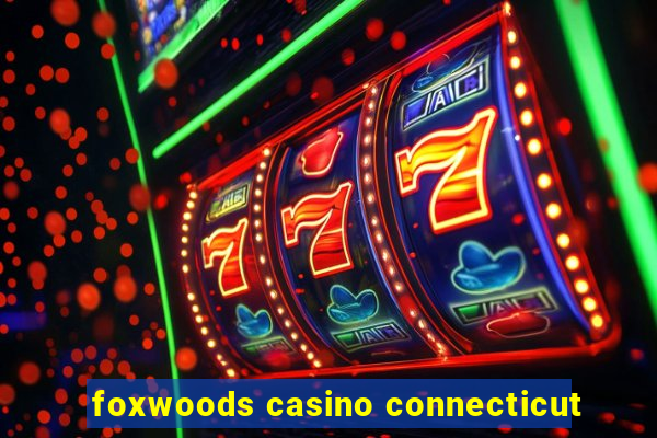 foxwoods casino connecticut