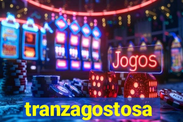 tranzagostosa