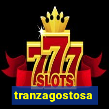 tranzagostosa