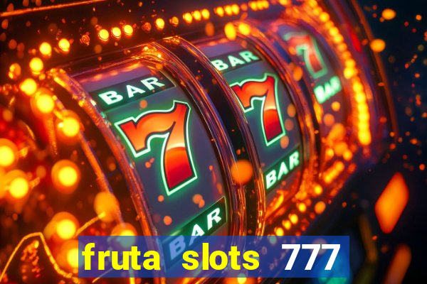 fruta slots 777 mega jackpot paga mesmo