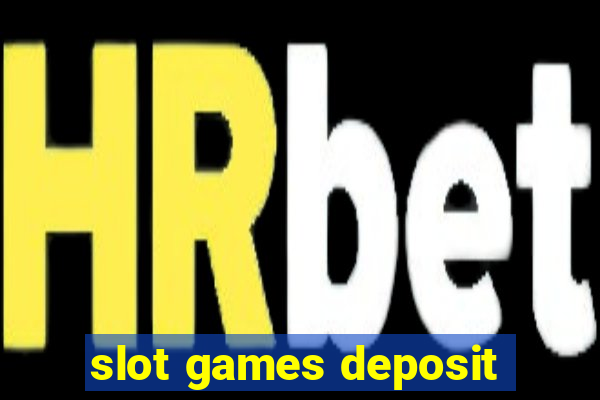 slot games deposit