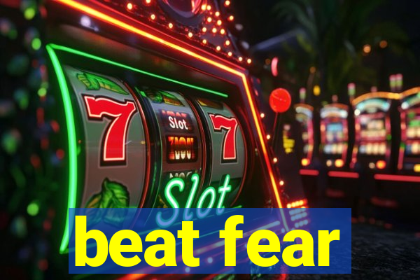 beat fear