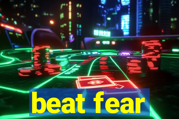 beat fear