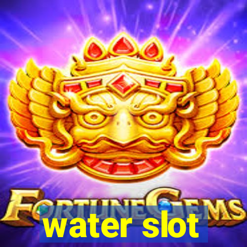 water slot