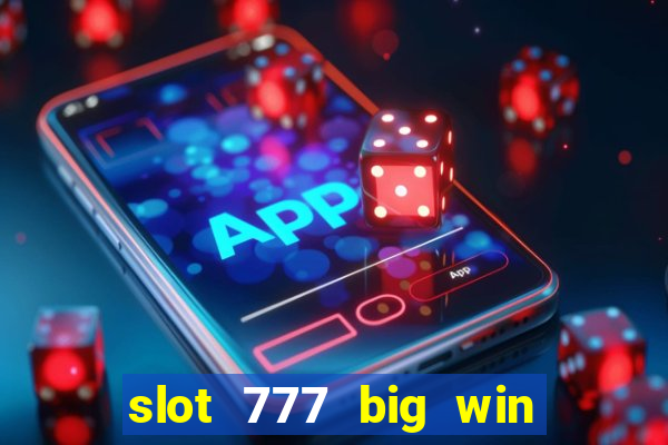 slot 777 big win paga mesmo