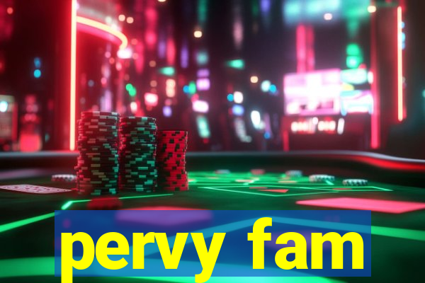 pervy fam