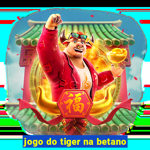 jogo do tiger na betano