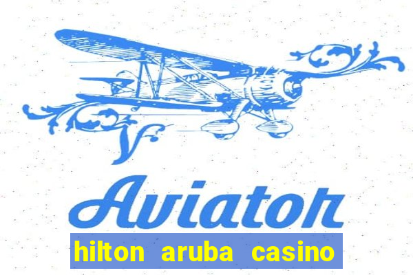 hilton aruba casino and resort