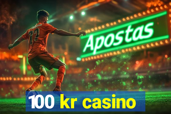 100 kr casino