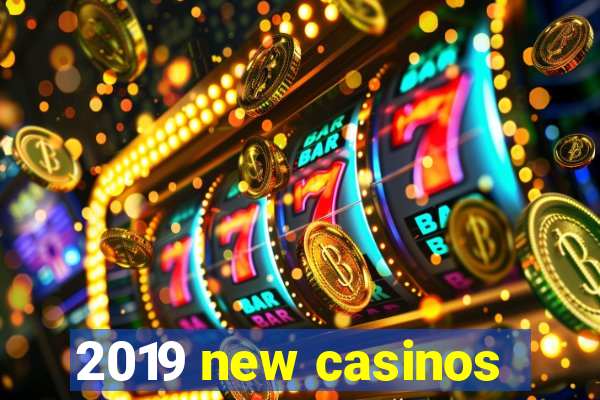 2019 new casinos