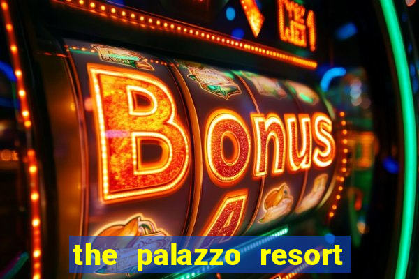 the palazzo resort hotel & casino at the venetian